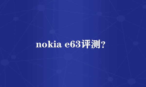 nokia e63评测？