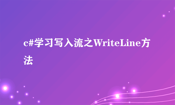 c#学习写入流之WriteLine方法