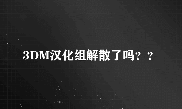 3DM汉化组解散了吗？？