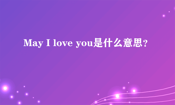 May I love you是什么意思？