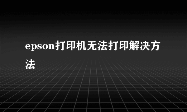 epson打印机无法打印解决方法