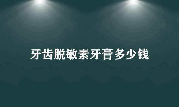 牙齿脱敏素牙膏多少钱