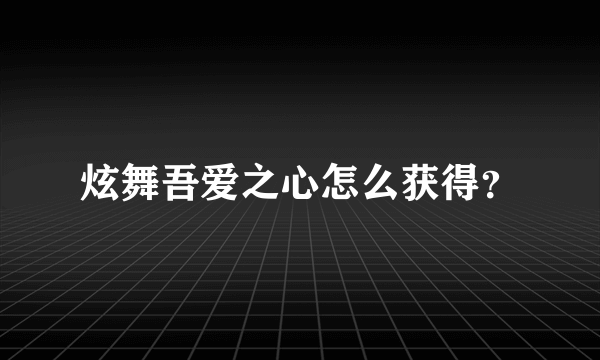 炫舞吾爱之心怎么获得？