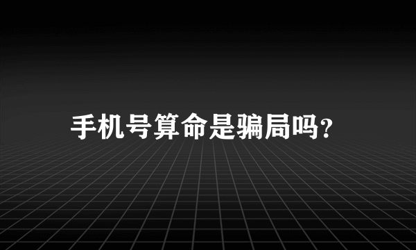 手机号算命是骗局吗？