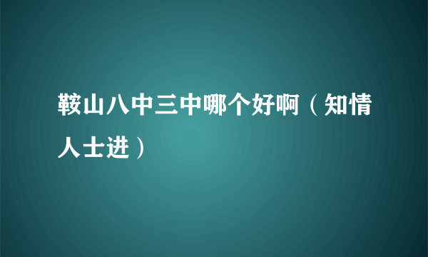 鞍山八中三中哪个好啊（知情人士进）