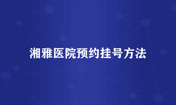 湘雅医院预约挂号方法