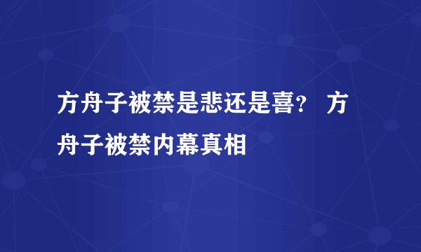 方舟子被禁是悲还是喜？ 方舟子被禁内幕真相