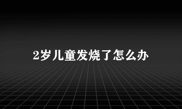 2岁儿童发烧了怎么办