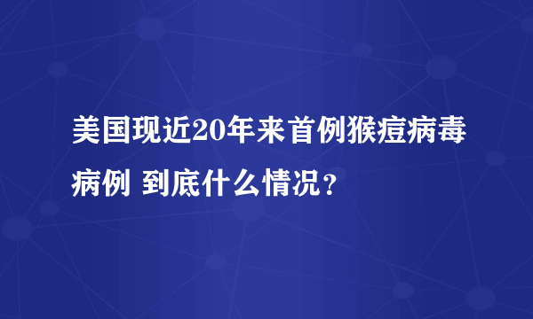 美国现近20年来首例猴痘病毒病例 到底什么情况？