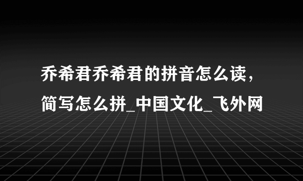 乔希君乔希君的拼音怎么读，简写怎么拼_中国文化_飞外网