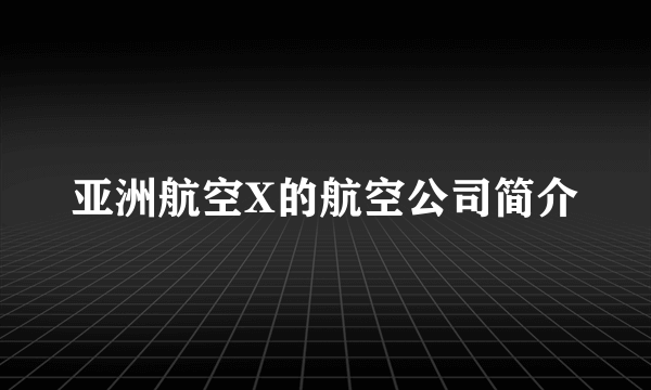 亚洲航空X的航空公司简介