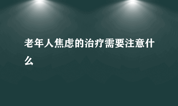 老年人焦虑的治疗需要注意什么