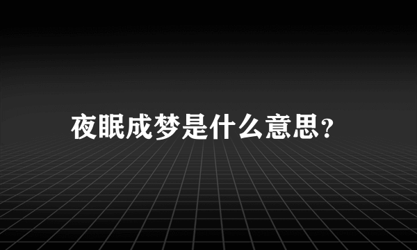 夜眠成梦是什么意思？