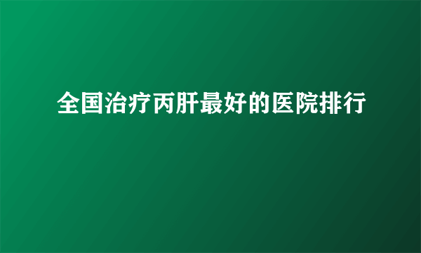 全国治疗丙肝最好的医院排行