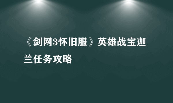 《剑网3怀旧服》英雄战宝迦兰任务攻略