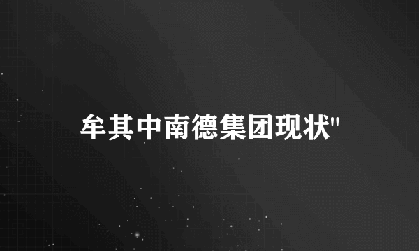 牟其中南德集团现状