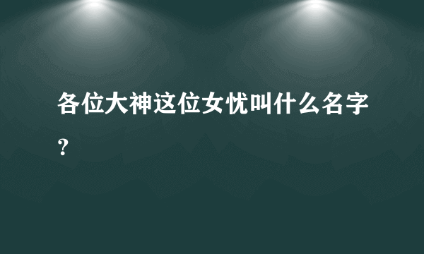 各位大神这位女忧叫什么名字？