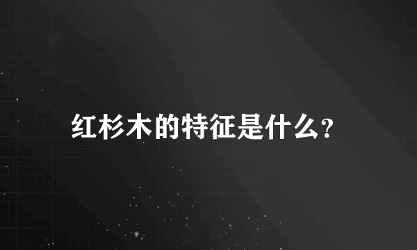 红杉木的特征是什么？