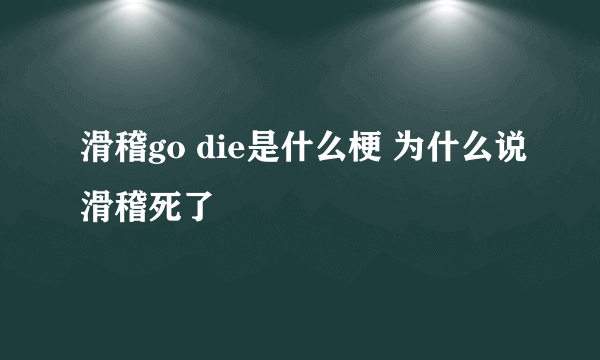 滑稽go die是什么梗 为什么说滑稽死了