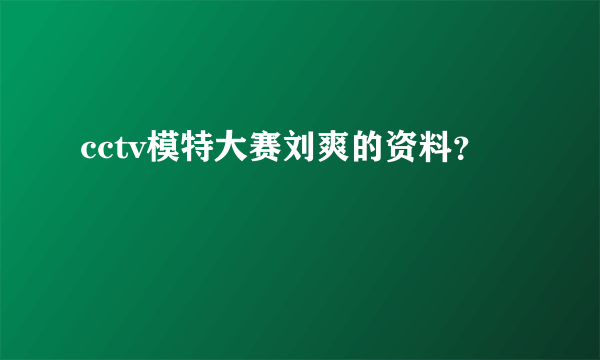 cctv模特大赛刘爽的资料？