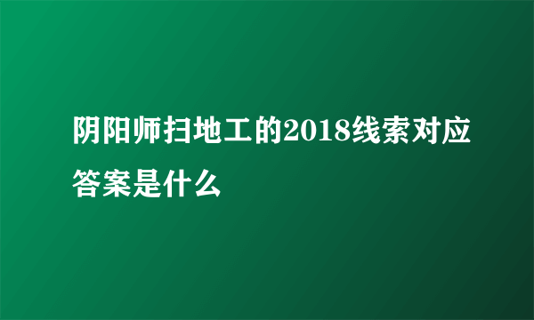 阴阳师扫地工的2018线索对应答案是什么