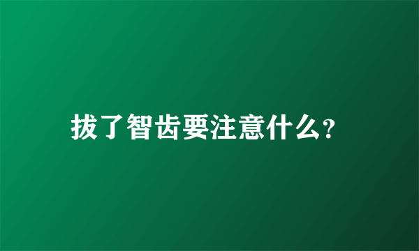 拔了智齿要注意什么？