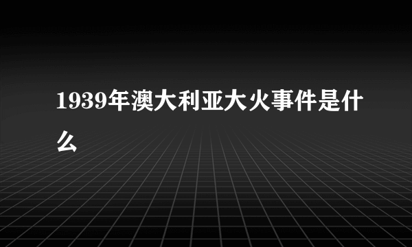 1939年澳大利亚大火事件是什么