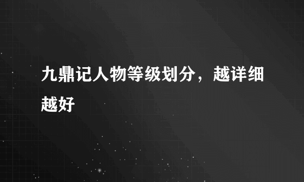 九鼎记人物等级划分，越详细越好