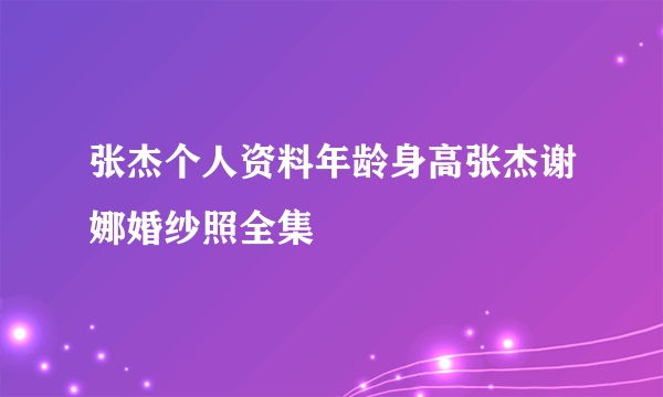 张杰个人资料年龄身高张杰谢娜婚纱照全集