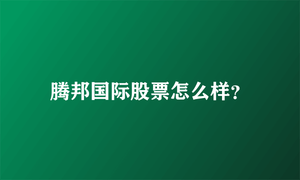 腾邦国际股票怎么样？