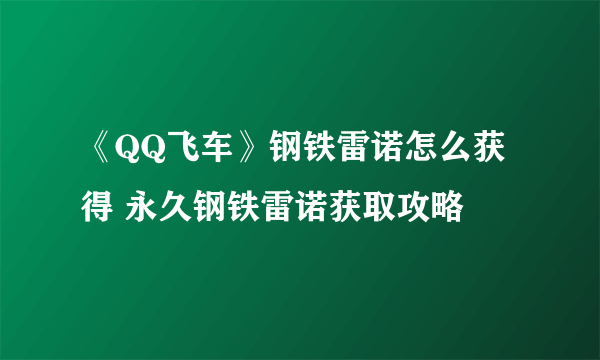 《QQ飞车》钢铁雷诺怎么获得 永久钢铁雷诺获取攻略