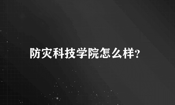 防灾科技学院怎么样？