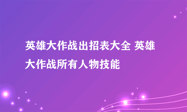 英雄大作战出招表大全 英雄大作战所有人物技能