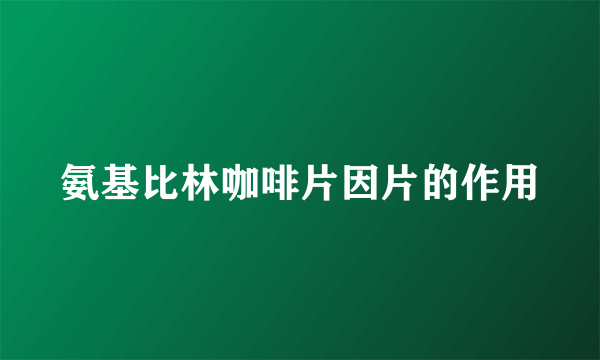 氨基比林咖啡片因片的作用