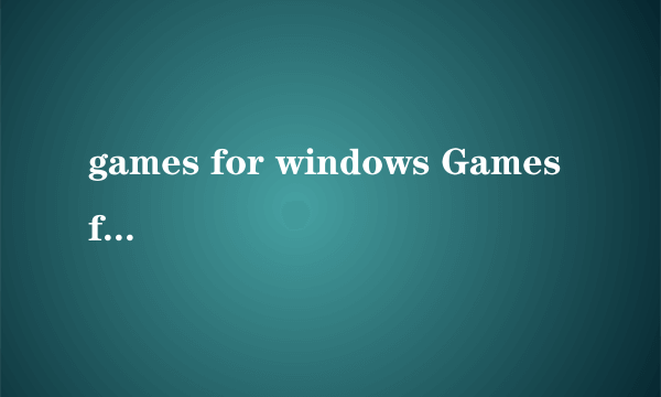 games for windows Games for Windows Live官网