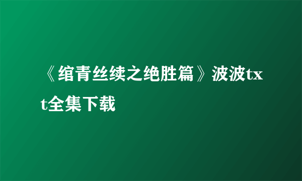 《绾青丝续之绝胜篇》波波txt全集下载