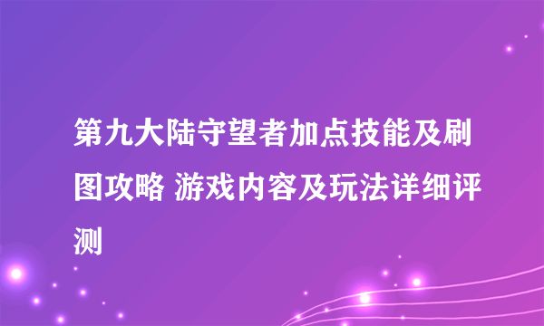 第九大陆守望者加点技能及刷图攻略 游戏内容及玩法详细评测