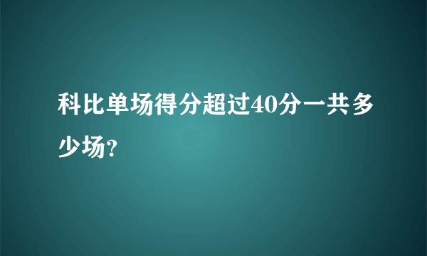 科比单场得分超过40分一共多少场？