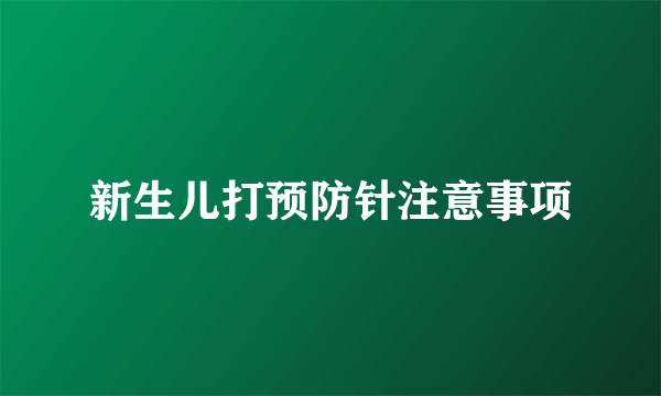 新生儿打预防针注意事项