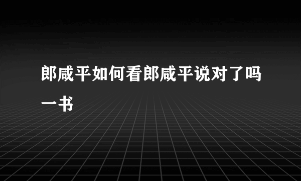 郎咸平如何看郎咸平说对了吗一书