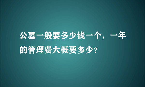 公墓一般要多少钱一个，一年的管理费大概要多少？