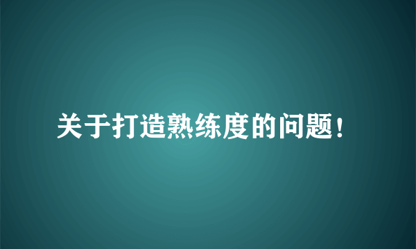 关于打造熟练度的问题！