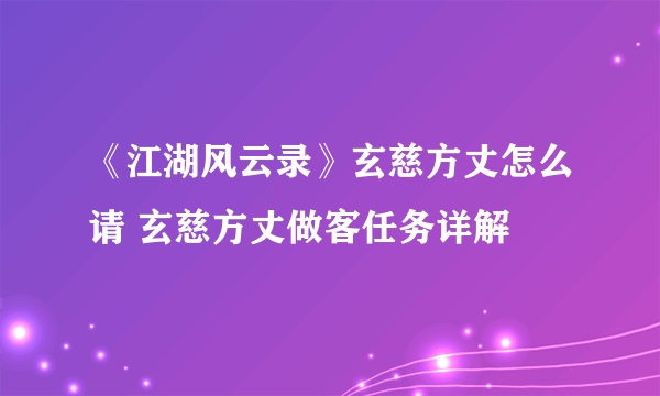 《江湖风云录》玄慈方丈怎么请 玄慈方丈做客任务详解