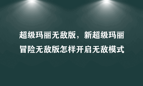 超级玛丽无敌版，新超级玛丽冒险无敌版怎样开启无敌模式