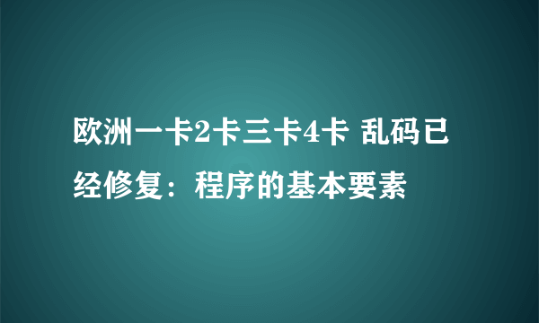 欧洲一卡2卡三卡4卡 乱码已经修复：程序的基本要素