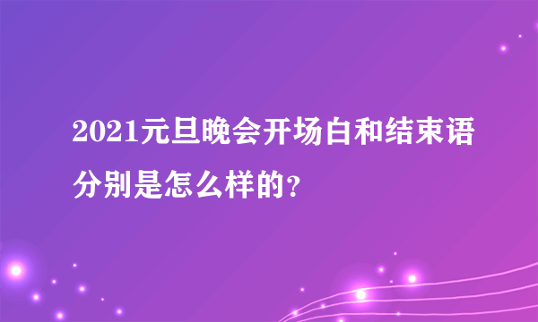 2021元旦晚会开场白和结束语分别是怎么样的？