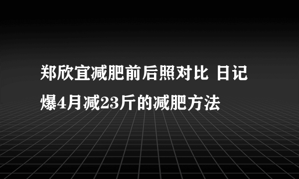 郑欣宜减肥前后照对比 日记爆4月减23斤的减肥方法