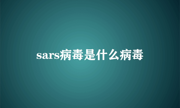 sars病毒是什么病毒