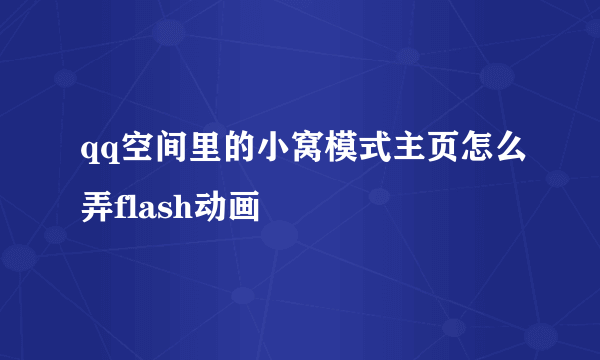 qq空间里的小窝模式主页怎么弄flash动画