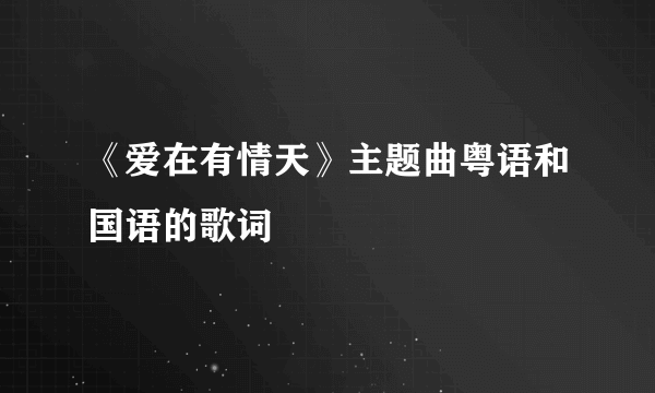 《爱在有情天》主题曲粤语和国语的歌词